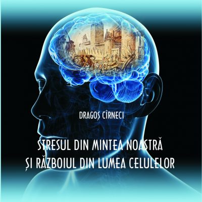 STRESUL DIN MINTEA NOASTRĂ ȘI RĂZBOIUL DIN LUMEA CELULELOR
