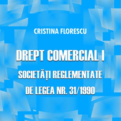 DREPT COMERCIAL I. Societăți reglementate de Legea nr. 31/1990