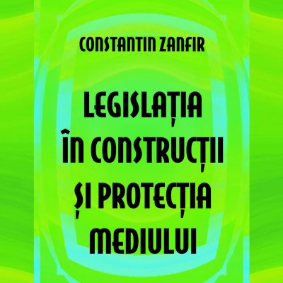 LEGISLAȚIA ÎN CONSTRUCȚII ȘI PROTECȚIA MEDIULUI