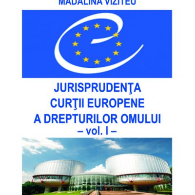 JURISPRUDENȚA CURȚII EUROPENE A DREPTURILOR OMULUI. Vol. I
