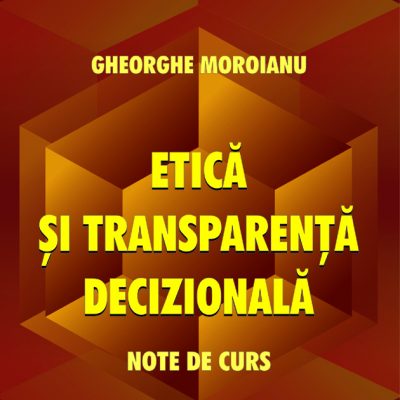 ETICĂ ȘI TRANSPARENȚĂ DECIZIONALĂ. Note de curs